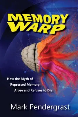 La distorsion de la mémoire : comment le mythe de la mémoire refoulée est né et refuse de mourir - Memory Warp: How the Myth of Repressed Memory Arose and Refuses to Die