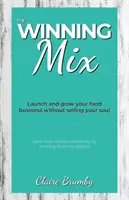 Le mélange gagnant : Lancez et développez votre entreprise alimentaire sans vendre votre âme - The Winning Mix: Launch and grow your food business without selling your soul