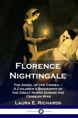 Florence Nightingale : L'ange de la Crimée - Une biographie pour enfants de la grande infirmière pendant la guerre de Crimée - Florence Nightingale: The Angel of the Crimea - A Children's Biography of the Great Nurse During the Crimean War