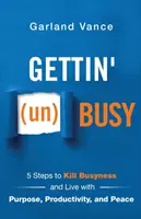 Gettin' (un)Busy : 5 Steps to Kill Busyness and Live with Purpose, Productivity, and Peace (en anglais) - Gettin' (un)Busy: 5 Steps to Kill Busyness and Live with Purpose, Productivity, and Peace