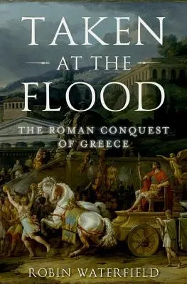 Pris au déluge : La conquête romaine de la Grèce - Taken at the Flood: The Roman Conquest of Greece