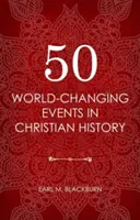 50 événements de l'histoire chrétienne qui ont changé le monde - 50 World Changing Events in Christian History