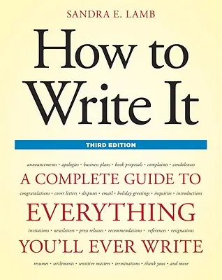Comment écrire : Un guide complet pour tout ce que vous écrirez jamais - How to Write It: A Complete Guide to Everything You'll Ever Write