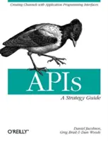 Apis : Un guide de stratégie : Créer des canaux avec des interfaces de programmation d'applications - Apis: A Strategy Guide: Creating Channels with Application Programming Interfaces