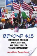 Beyond $15 : Immigrant Workers, Faith Activists, and the Revival of the Labor Movement (Au-delà de 15 dollars : travailleurs immigrés, militants religieux et renouveau du mouvement ouvrier) - Beyond $15: Immigrant Workers, Faith Activists, and the Revival of the Labor Movement