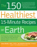Les 150 recettes en 15 minutes les plus saines de la planète : La vérité surprenante et impartiale sur la façon de préparer les repas les plus délicieusement nutritifs à la maison en quelques minutes seulement. - The 150 Healthiest 15-Minute Recipes on Earth: The Surprising, Unbiased Truth about How to Make the Most Deliciously Nutritious Meals at Home in Just