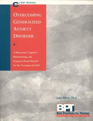 Surmonter le trouble d'anxiété généralisée - Manuel du client - Overcoming Generalized Anxiety Disorder - Client Manual