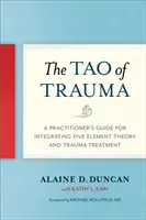 Le Tao du traumatisme : Guide du praticien pour l'intégration de la théorie des cinq éléments et du traitement des traumatismes - The Tao of Trauma: A Practitioner's Guide for Integrating Five Element Theory and Trauma Treatment