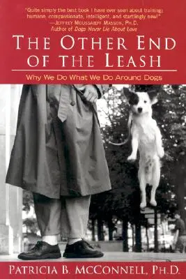 L'autre bout de la laisse : Pourquoi nous faisons ce que nous faisons avec les chiens - The Other End of the Leash: Why We Do What We Do Around Dogs