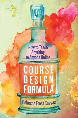 Formule de conception de cours : Comment enseigner n'importe quoi à n'importe qui en ligne - Course Design Formula: How to Teach Anything to Anyone Online