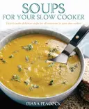 Soups For Your Slow Cooker - Comment préparer de délicieuses soupes pour toutes les occasions dans votre mijoteuse - Soups For Your Slow Cooker - How to Make Delicious Soups for All Occasions in Your Slow Cooker
