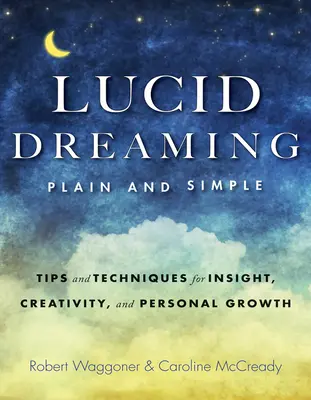 Le rêve lucide, simple et clair : Conseils et techniques pour la perspicacité, la créativité et le développement personnel - Lucid Dreaming, Plain and Simple: Tips and Techniques for Insight, Creativity, and Personal Growth