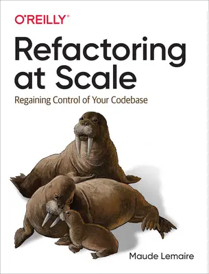 Refactoring at Scale : Reprendre le contrôle de votre base de code - Refactoring at Scale: Regaining Control of Your Codebase