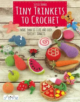 Tiny Trinkets to Crochet : Plus de 50 bibelots mignons et faciles à crocheter - Tiny Trinkets to Crochet: More Than 50 Cute and Easy Crochet Trinkets