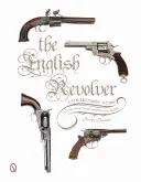 Le revolver anglais : Guide du collectionneur sur les armes, leur histoire et leur valeur - The English Revolver: A Collectors' Guide to the Guns, Their History and Values