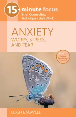 15 minutes de réflexion : Anxiété : L'inquiétude, le stress et la peur : des techniques de conseil brèves et efficaces - 15-Minute Focus: Anxiety: Worry, Stress, and Fear: Brief Counseling Techniques That Work