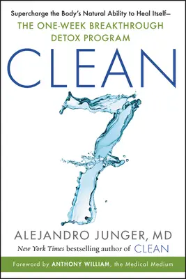 Clean 7 : Supercharger la capacité naturelle du corps à se guérir lui-même - Le programme de désintoxication révolutionnaire d'une semaine - Clean 7: Supercharge the Body's Natural Ability to Heal Itself--The One-Week Breakthrough Detox Program