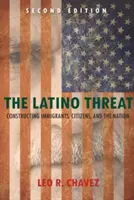 La menace latino : La construction des immigrés, des citoyens et de la nation - The Latino Threat: Constructing Immigrants, Citizens, and the Nation