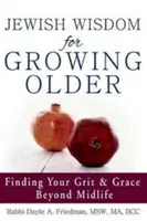 Sagesse juive pour vieillir : Trouver son courage et sa grâce au-delà de la quarantaine - Jewish Wisdom for Growing Older: Finding Your Grit and Grace Beyond Midlife