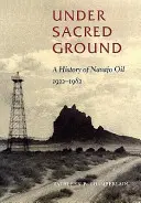 Sous la terre sacrée : Une histoire du pétrole navajo, 1922-1982 - Under Sacred Ground: A History of Navajo Oil, 1922-1982