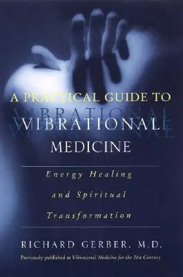 Guide pratique de la médecine vibratoire : Guérison énergétique et transformation spirituelle - A Practical Guide to Vibrational Medicine: Energy Healing and Spiritual Transformation