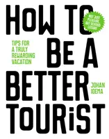 Comment devenir un meilleur touriste : Conseils pour des vacances vraiment enrichissantes - How to Be a Better Tourist: Tips for a Truly Rewarding Vacation