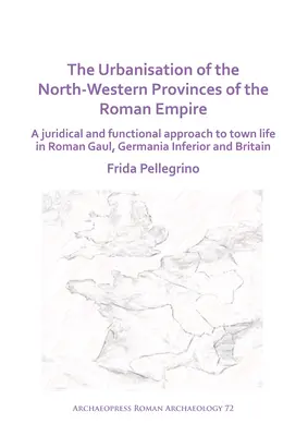 L'urbanisation des provinces du nord-ouest de l'Empire romain : Une approche juridique et fonctionnelle de la vie urbaine en Gaule romaine, Germanie inférieure - The Urbanisation of the North-Western Provinces of the Roman Empire: A Juridical and Functional Approach to Town Life in Roman Gaul, Germania Inferior