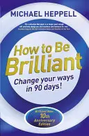 Comment être brillant : Changez vos habitudes en 90 jours ! - How to Be Brilliant: Change Your Ways in 90 Days!