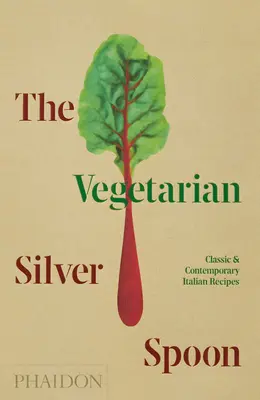 La cuillère d'argent végétarienne : Recettes italiennes classiques et contemporaines - The Vegetarian Silver Spoon: Classic and Contemporary Italian Recipes