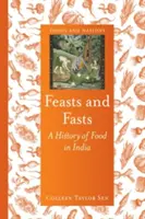 Fêtes et jeûnes : Une histoire de l'alimentation en Inde - Feasts and Fasts: A History of Food in India
