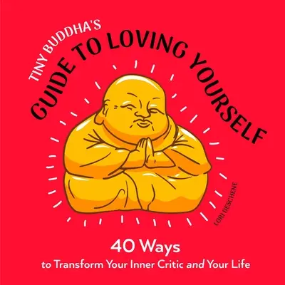 Le guide du petit bouddha pour s'aimer soi-même : 40 façons de transformer votre critique intérieur et votre vie - Tiny Buddha's Guide to Loving Yourself: 40 Ways to Transform Your Inner Critic and Your Life