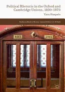 La rhétorique politique dans les Unions d'Oxford et de Cambridge, 1830-1870 - Political Rhetoric in the Oxford and Cambridge Unions, 1830-1870