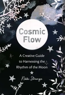 Le flux cosmique : un guide créatif pour exploiter le rythme de la lune - Cosmic Flow: A Creative Guide to Harnessing the Rhythm of the Moon