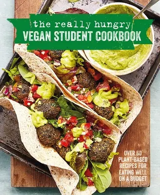 Le livre de cuisine végétalien des étudiants vraiment affamés : Plus de 65 recettes à base de plantes pour bien manger avec un budget limité - The Really Hungry Vegan Student Cookbook: Over 65 Plant-Based Recipes for Eating Well on a Budget