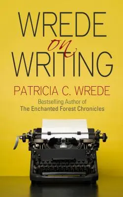 Wrede sur l'écriture : Conseils, astuces et opinions sur l'écriture - Wrede on Writing: Tips, Hints, and Opinions on Writing