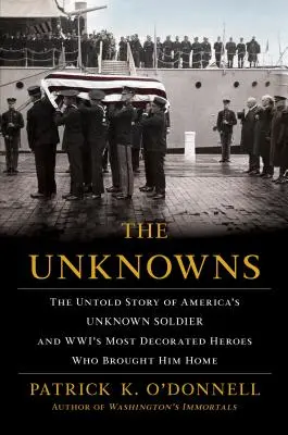 Les Inconnus : L'histoire inédite du soldat inconnu de l'Amérique et des héros les plus décorés de la guerre mondiale qui l'ont ramené à la maison - The Unknowns: The Untold Story of America's Unknown Soldier and Wwi's Most Decorated Heroes Who Brought Him Home