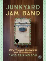 Junkyard Jam Band : Instruments de musique et bruiteurs bricolés - Junkyard Jam Band: DIY Musical Instruments and Noisemakers