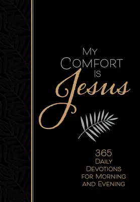 Mon réconfort, c'est Jésus : 365 Devotions quotidiennes pour le matin et le soir - My Comfort Is Jesus: 365 Daily Devotions for Morning and Evening