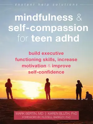 La pleine conscience et l'autocompassion pour les adolescents atteints de TDAH : Renforcer les capacités de fonctionnement exécutif, accroître la motivation et améliorer la confiance en soi - Mindfulness and Self-Compassion for Teen ADHD: Build Executive Functioning Skills, Increase Motivation, and Improve Self-Confidence