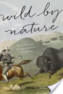 Sauvage par nature : Les animaux d'Amérique du Nord face à la colonisation - Wild by Nature: North American Animals Confront Colonization