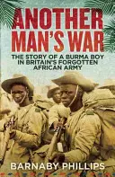 La guerre d'un autre homme : l'histoire d'un enfant de Birmanie dans l'armée africaine britannique oubliée - Another Man's War: The Story of a Burma Boy in Britain's Forgotten African Army