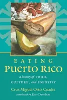 Manger Porto Rico : Une histoire de l'alimentation, de la culture et de l'identité - Eating Puerto Rico: A History of Food, Culture, and Identity