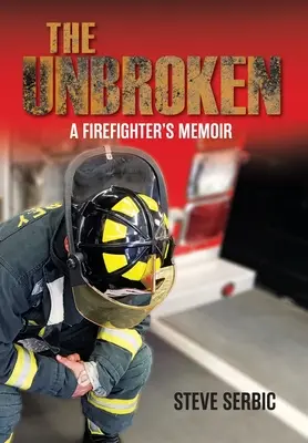 The Unbroken : Les mémoires d'un pompier - The Unbroken: A Firefighter's Memoir
