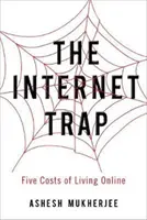 Le piège de l'internet : Les cinq coûts de la vie en ligne - The Internet Trap: Five Costs of Living Online