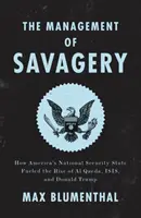 La gestion de la sauvagerie : La gestion de la sauvagerie : comment l'État de sécurité nationale américain a alimenté la montée d'Al-Qaïda, d'Isis et de Donald Trump - The Management of Savagery: How America's National Security State Fueled the Rise of Al Qaeda, Isis, and Donald Trump