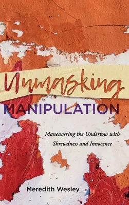 Démasquer la manipulation : Manœuvrer le dessous des cartes avec sagacité et innocence - Unmasking Manipulation: Maneuvering the Undertow with Shrewdness and Innocence