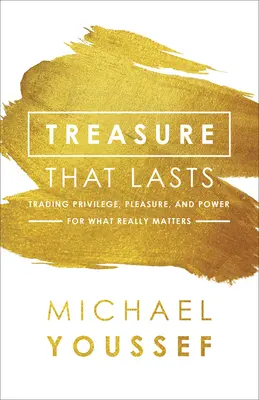 Un trésor qui dure : Échanger les privilèges, le plaisir et le pouvoir contre ce qui compte vraiment - Treasure That Lasts: Trading Privilege, Pleasure, and Power for What Really Matters