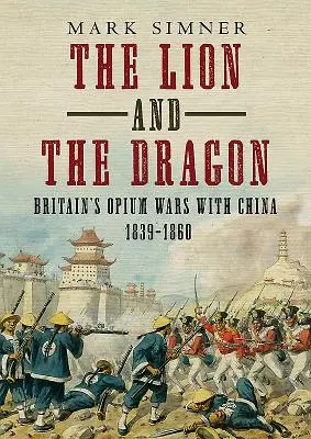 Le lion et le dragon : La guerre de l'opium entre la Grande-Bretagne et la Chine 1839-1860 - The Lion and the Dragon: Britain's Opium Wars with China 1839-1860