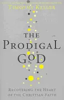 Le Dieu prodigue - Retrouver le cœur de la foi chrétienne - Prodigal God - Recovering the heart of the Christian faith