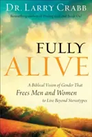 Pleinement vivant : Une vision biblique du genre qui libère les hommes et les femmes pour qu'ils vivent au-delà des stéréotypes - Fully Alive: A Biblical Vision of Gender That Frees Men and Women to Live Beyond Stereotypes